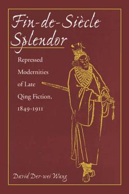 Fin-de-Siecle Splendor: Repressed Modernities of Late Qing Fiction, 1849-1911