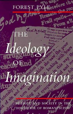 The Ideology of Imagination: Subject and Society in the Discourse of Romanticism