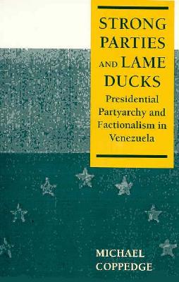 Strong Parties and Lame Ducks: Presidential Partyarchy and Factionalism in Venezuela