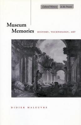 Museum Memories: History, Technology, Art (Cultural Memory in the Present)