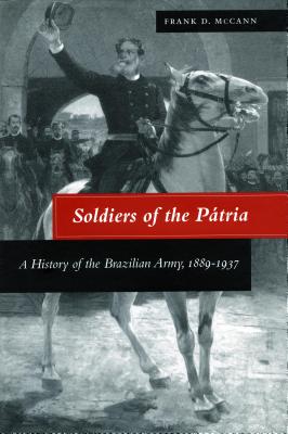 Soldiers of the Patria: A History of the Brazilian Army, 1889-1937