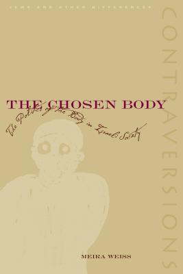The Chosen Body: The Politics of the Body in Israeli Society (Contraversions: Jews and Other Differences)