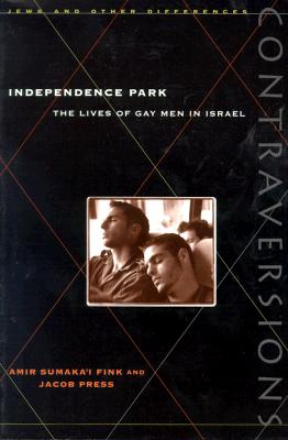Image for Independence Park: The Lives of Gay Men in Israel (Contraversions: Jews and Other Differences)
