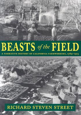Beasts of the Field: A Narrative History of California Farmworkers, 1769-1913