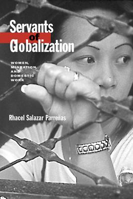 Servants of Globalization: Women, Migration, and Domestic Work, First Edition