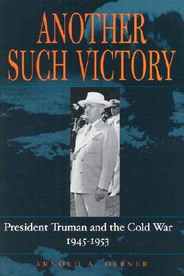 Another Such Victory: President Truman and the Cold War, 1945-1953 (Stanford Nuclear Age Series)