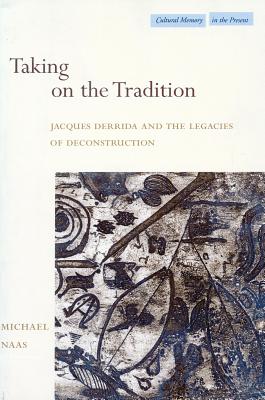 Image for Taking on the Tradition: Jacques Derrida and the Legacies of Deconstruction (Cultural Memory in the Present)