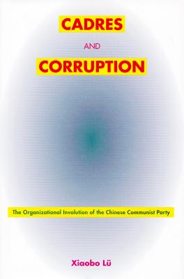 Cadres and Corruption: The Organizational Involution of the Chinese Communist Party