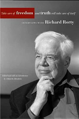 Take Care of Freedom and Truth Will Take Care of Itself: Interviews with Richard Rorty (Cultural Memory in the Present)