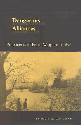 Dangerous Alliances: Proponents of Peace, Weapons of War