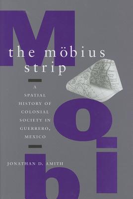 The Mbius Strip: A Spatial History of Colonial Society in Guerrero, Mexico