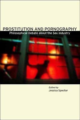 Prostitution and Pornography: Philosophical Debate About the Sex Industry