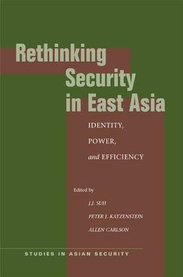 Rethinking Security in East Asia: Identity, Power, and Efficiency (Studies in Asian Security)