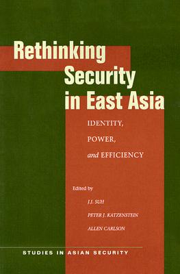 Image for Rethinking Security in East Asia: Identity, Power, and Efficiency (Studies in Asian Security)