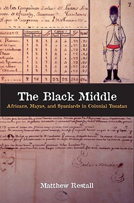 The Black Middle: Africans, Mayas, and Spaniards in Colonial Yucatan