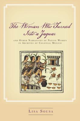 Image for The Woman Who Turned Into a Jaguar, and Other Narratives of Native Women in Archives of Colonial Mexico