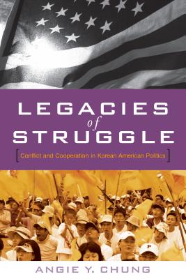Legacies of Struggle: Conflict and Cooperation in Korean American Politics