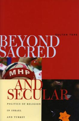 Beyond Sacred and Secular: Politics of Religion in Israel and Turkey Image for Beyond Sacred and Secular: Politics of Religion in Israel and Turkey