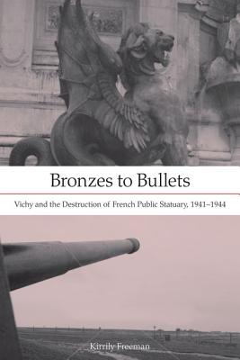Bronzes to Bullets: Vichy and the Destruction of French Public Statuary, 19411944