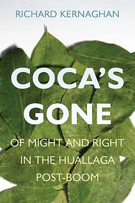Coca's Gone: Of Might and Right in the Huallaga Post-Boom