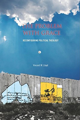 Image for The Problem with Grace: Reconfiguring Political Theology The Problem with Grace: Reconfiguring Political Theology