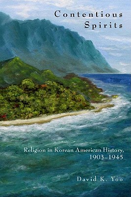 Contentious Spirits: Religion in Korean American History, 1903-1945 (Asian America)
