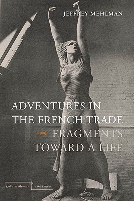 Adventures in the French Trade: Fragments Toward a Life (Cultural Memory in the Present)