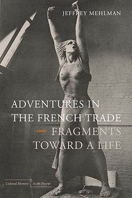 Adventures in the French Trade: Fragments Toward a Life (Cultural Memory in the Present)