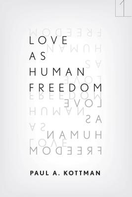 Love As Human Freedom (Square One: First-Order Questions in the Humanities)