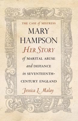 The Case of Mistress Mary Hampson: Her Story of Marital Abuse and Defiance in Seventeenth-Century England