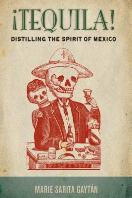 Tequila!: Distilling the Spirit of Mexico