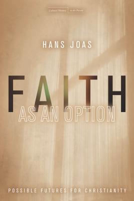Faith as an Option: Possible Futures for Christianity (Cultural Memory in the Present) Image for Faith as an Option: Possible Futures for Christianity (Cultural Memory in the Present)