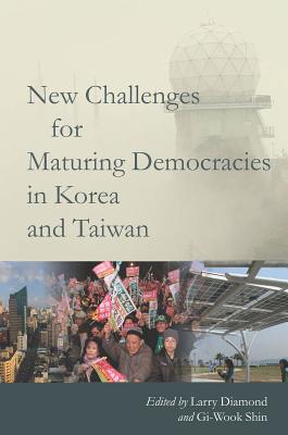New Challenges for Maturing Democracies in Korea and Taiwan (Studies of the Walter H. Shorenstein Asia-Pacific Research Center)