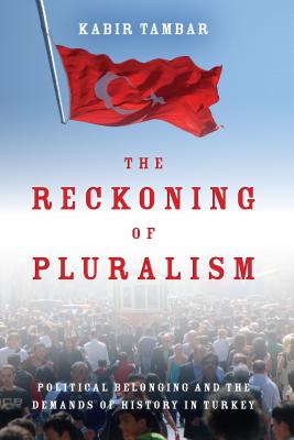 The Reckoning of Pluralism: Political Belonging and the Demands of History in Turkey (Stanford Studies in Middle Eastern and Islamic Societies and Cultures)