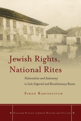 Jewish Rights, National Rites: Nationalism and Autonomy in Late Imperial and Revolutionary Russia (Stanford Studies in Jewish History and Culture) Image for Jewish Rights, National Rites: Nationalism and Autonomy in Late Imperial and Revolutionary Russia (Stanford Studies in Jewish History and Culture)
