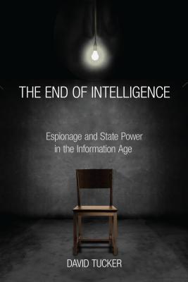 The End of Intelligence: Espionage and State Power in the Information Age
