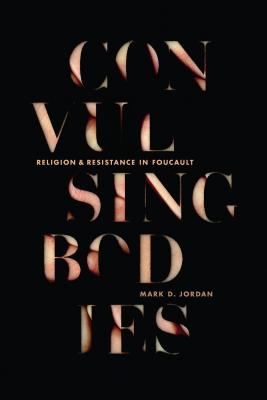 Convulsing Bodies: Religion and Resistance in Foucault
