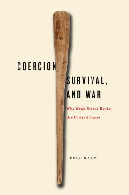 Image for Coercion, Survival, and War: Why Weak States Resist the United States