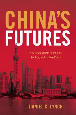 Image for China's Futures: PRC Elites Debate Economics, Politics, and Foreign Policy