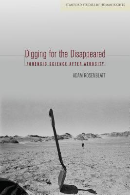 Digging for the Disappeared: Forensic Science after Atrocity (Stanford Studies in Human Rights)
