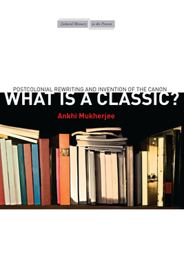 What Is a Classic: Postcolonial Rewriting and Invention of the Canon (Cultural Memory in the Present)