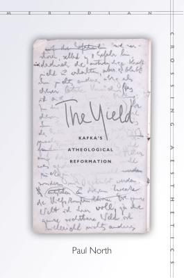The Yield: Kafka's Atheological Reformation (Meridian: Crossing Aesthetics)