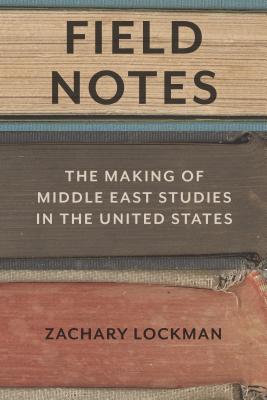 Field Notes: The Making of Middle East Studies in the United States