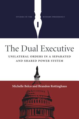 The Dual Executive: UnilateralOrders in a Separated and Shared Power System (Studies in the Modern Presidency)