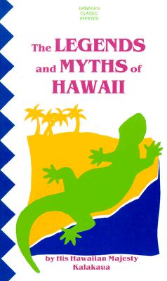 The Legends and Myths of Hawaii: The Fables and Folk-Lore of a Strange People