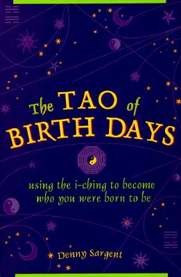 Tao of Birth Days: Using the I Ching to Become Who You Were Born to Be