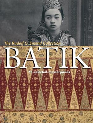 Batik: 75 Selected Masterpieces: The Rudolf G. Smend Collection