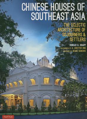 Chinese Houses of Southeast Asia: The Eclectic Architecture of Sojourners and Settlers