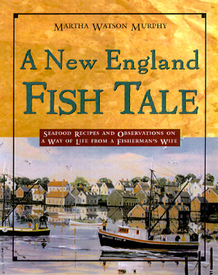 A New England Fish Tale: Seafood Recipes and Observations of a Way of Life from a Fisherman's Wife