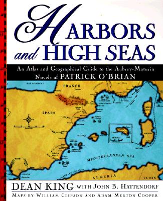 Harbors and High Seas: An Atlas and Geographical Guide to the Aubrey-Maturin Novels of Patrick O'Brian.